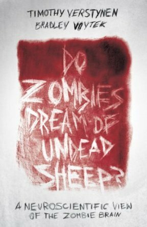 Do Zombies Dream of Undead Sheep?: A Neuroscientific View of the Zombie Brain by Timothy Verstynen