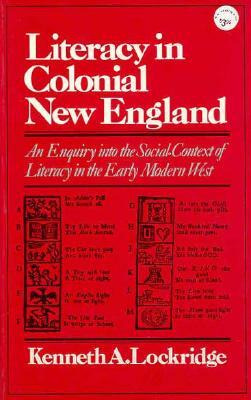 Literacy in Colonial New England an Enquiry Into the Social Context of Literacy in the Early Modern West by Kenneth A. Lockridge