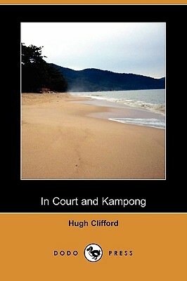 In Court and Kampong (Dodo Press) by Hugh Clifford