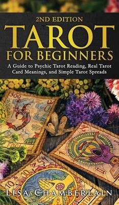 Tarot for Beginners: A Guide to Psychic Tarot Reading, Real Tarot Card Meanings, and Simple Tarot Spreads by Lisa Chamberlain