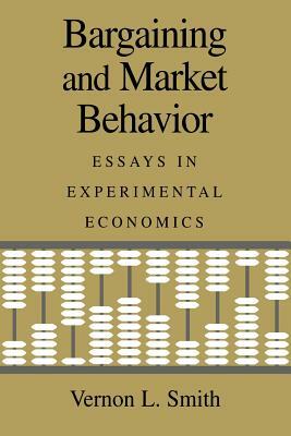 Bargaining and Market Behavior: Essays in Experimental Economics by Vernon L. Smith
