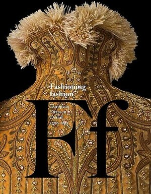 Fashioning Fashion: European Dress in Detail, 1700–1915 by Kaye Durland Spilker, John Galliano, Sharon Sadako Takeda