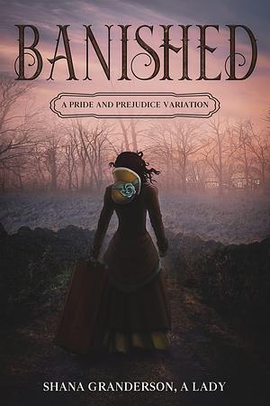 Banished: A Pride and Prejudice Variation by Shana Granderson, Shana Granderson