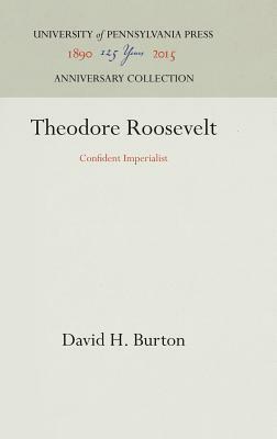 Theodore Roosevelt: Confident Imperialist by David H. Burton