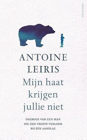 Mijn haat krijgen jullie niet: dagboek van een man die zijn vrouw verloor bij een aanslag by Antoine Leiris