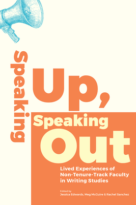 Speaking Up, Speaking Out: Lived Experiences of Non-Tenure-Track Faculty in Writing Studies by 