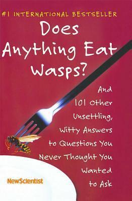 Does Anything Eat Wasps? And 101 Other Unsettling, Witty Answers to Questions You Never Thought You Wanted to Ask by New Scientist, New Scientist, Mick O'Hare