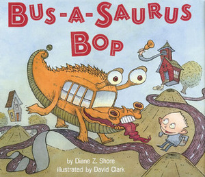 Bus-a-saurus Bop by Diane Z. Shore, David Clark