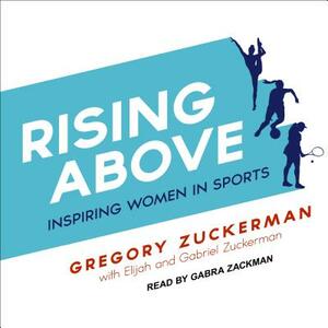 Rising Above: Inspiring Women in Sports by Gregory Zuckerman