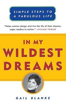 In My Wildest Dreams: Simple Steps To A Fabulous Life by Gail Blanke