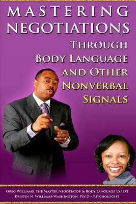 Mastering Negotiations Through Body Language & Other Nonverbal Signals by Kristen N. Williams, Greg Williams