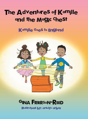 The Adventures of Kamille and the Magic Chest: Kamille Goes to England by Gina Frierson-Reed