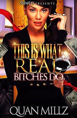 This Is What Real B*tches Do: An Urban Romance by Quan Millz, Quan Millz