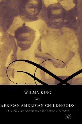 African American Childhoods: Historical Perspectives from Slavery to Civil Rights by Wilma King