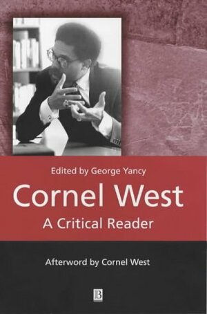 Cornel West: A Critical Reader by Hilary Putnam, Cornel West, Charles W. Mills, Iris Young, Lucius Outlaw, Howard McGary, John Pittman, James H. Cone, Lewis R. Gordon