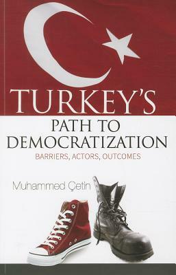 Turkey's Path to Democratization: Barriers, Actors, Outcomes by Muhammed Cetin