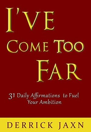 I've Come Too Far: 31 Daily Affirmations to Fuel Your Ambition by Derrick Jaxn