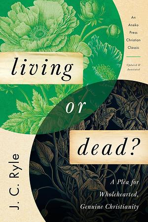Living or Dead?: A Plea for Wholehearted, Genuine Christianity Updated and Annotated by C. Miskimen, J.C. Ryle, J.C. Ryle