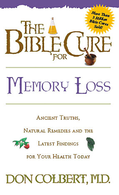 The Bible Cure for Memory Loss: Ancient Truths, Natural Remedies and the Latest Findings for Your Health Today by Don Colbert