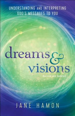 Dreams and Visions: Understanding and Interpreting God's Messages to You by Jane Hamon