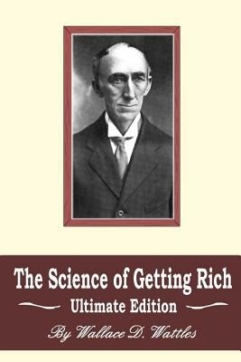 The Science of Getting Rich: Ultimate Edition by Wallace D. Wattles