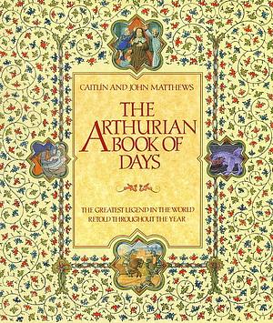 The Arthurian Book of Days by Caitlín Matthews, Caitlín Matthews, John Matthews