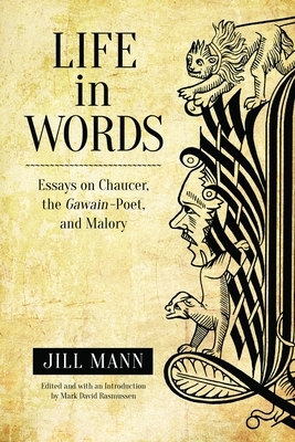 Life in Words: Essays on Chaucer, the Gawain-Poet, and Malory by Jill Mann