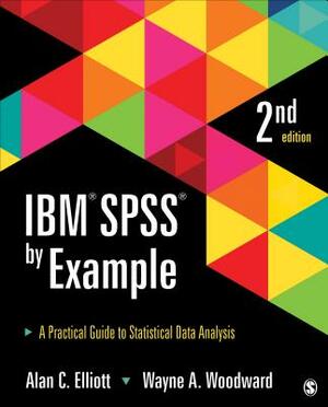 IBM SPSS by Example: A Practical Guide to Statistical Data Analysis by Alan C. Elliott, Wayne A. Woodward