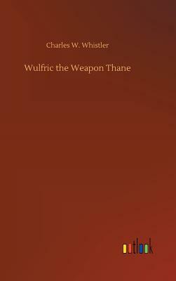 Wulfric the Weapon Thane by Charles W. Whistler