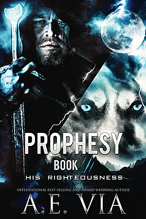 Prophesy Book III: His Righteousness by A.E. Via