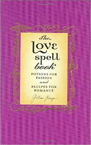 The Love Spell Book: Potions For Passion And Recipes For Romance by Gillian Kemp