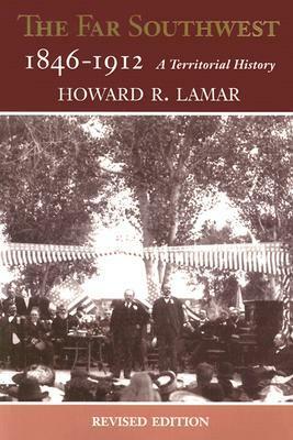 The Far Southwest, 1846-1912: A Territorial History by Howard R. Lamar