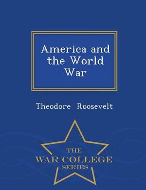 America and the World War - War College Series by Theodore Roosevelt