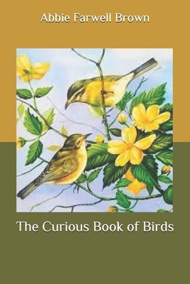 The Curious Book of Birds by Abbie Farwell Brown