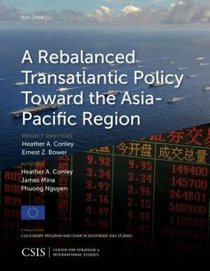 A Rebalanced Transatlantic Policy Toward the Asia-Pacific Region by Phuong Nguyen, James Mina, Heather A. Conley