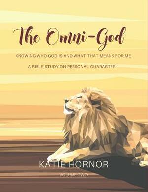 The Omni-God: Knowing Who God is and What That Means For Me: A Bible Study of Personal Character by Katie Hornor