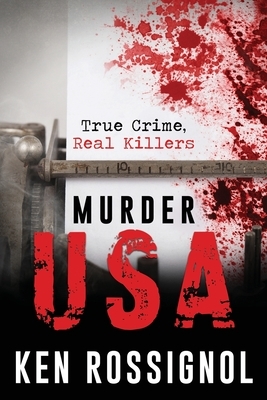 Murder USA: True Crime, Real Killers by Ken Rossignol
