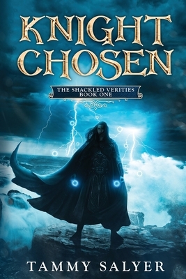 Knight Chosen: The Shackled Verities (Book One) by Tammy Salyer