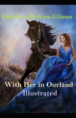 With Her in Ourland Illustrated by Charlotte Perkins Gilman