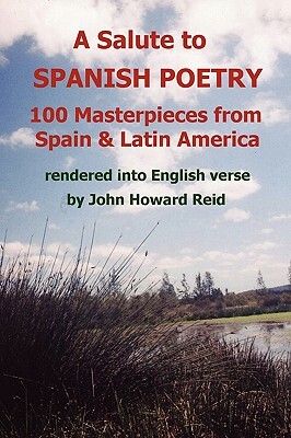 A Salute To Spanish Poetry: 100 Masterpieces from Spain & Latin America rendered into English verse by John Howard Reid