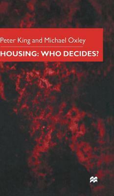 Housing: Who Decides? by P. King, M. Oxley