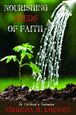 Nourishing Seeds of Faith by Virginia H. Loewen