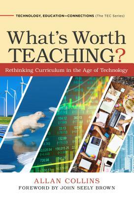 What's Worth Teaching?: Rethinking Curriculum in the Age of Technology by Allan Collins