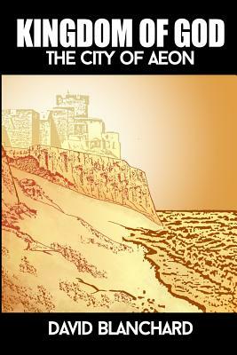 Kingdom of God: The City of Aeon by David Blanchard