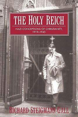 The Holy Reich: Nazi Conceptions of Christianity, 1919-1945 by Richard Steigmann-Gall