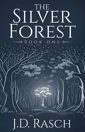 The Silver Forest, Book One by J. D. Rasch