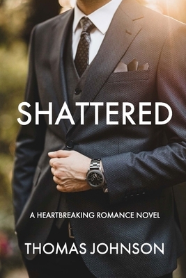 Shattered: A Heartbreaking Romance Story by Thomas Johnson