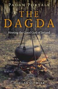Pagan Portals - The Dagda: Meeting the Good God of Ireland by Morgan Daimler