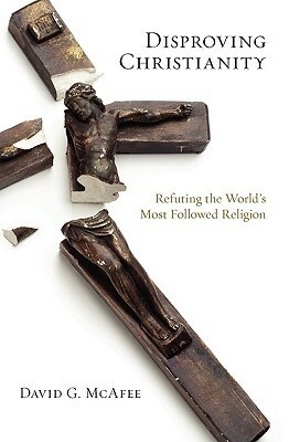 Disproving Christianity: Refuting the World's Most Followed Religion by David G. McAfee