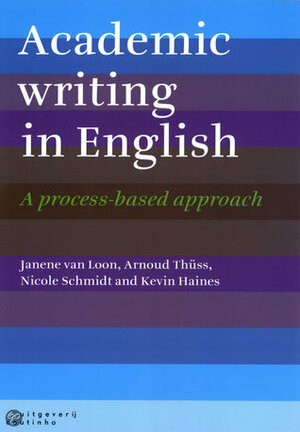 Academic Writing in English by Arnoud Thuss, Janene Van Loon, Nicole Schmidt, Kevin Haines